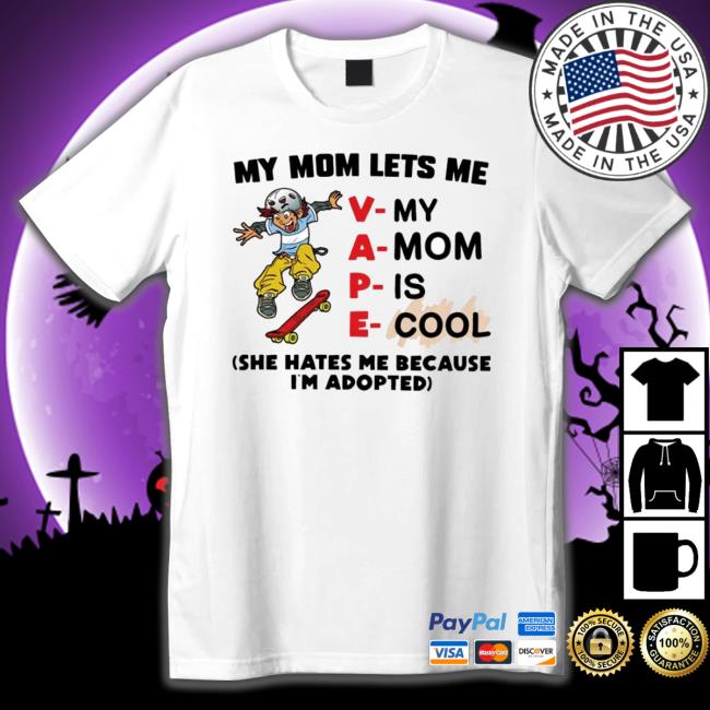 My Mom Lets Me Vape She Hates Me Because I’M Adopted Tee Shirt My Mom Lets Me Vape She Hates Me Because I’M Adopted shirt
