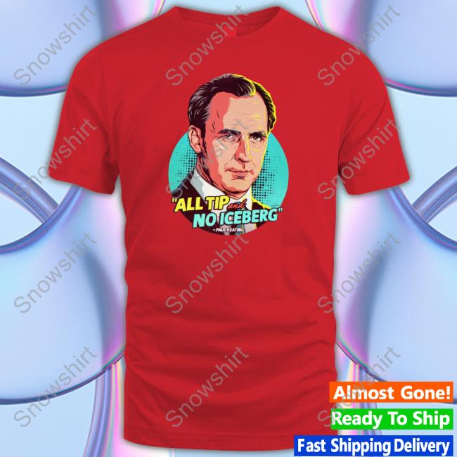 Official Paul Keating All Tip And No Iceberg T Shirt Nordacious Merch Paul Keating All Tip And No Iceberg Sweatshirt