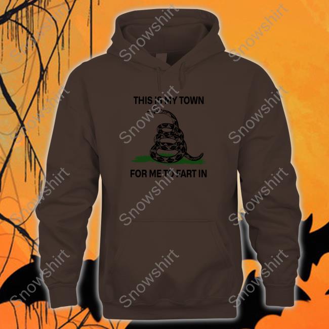 Shirts That Go Hard This Is My Town For Me To Fart In Shirt Shirtsthtgohard Cap OfficialThis Is My Town For Me To Fart In Long Sleeve Tee Shirt