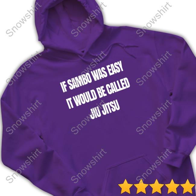 Official Is Sambo Was Easy It Would Be Called Jiu Jitsu Sweatshirt Official Is Sambo Was Easy It Would Be Called Jiu Jitsu Tee