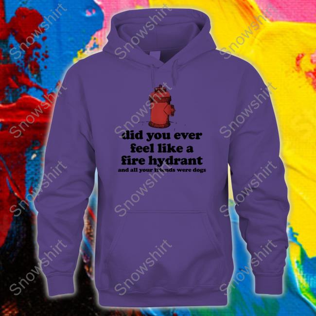Did You Ever Feel Like A Fire Hydrant Shirt White Harry Styles Did You Ever Feel Like A Fire Hydrant And All Your Friends Were Dogs Shirt C0wboymitch Argentina’s