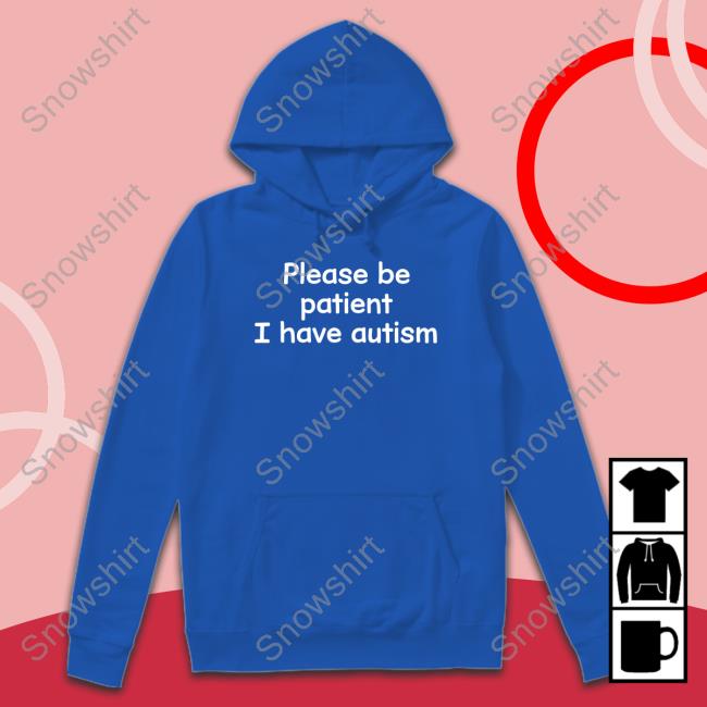 Please Be Patient I Have Autism Sweatshirt