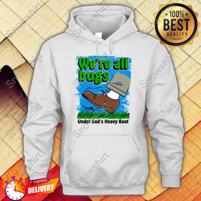 We're All Bugs Under God's Boot Shirt Goodshirts