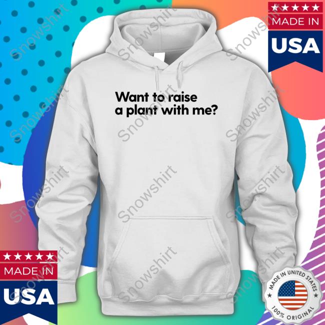 Want To Raise A Plant With Me T Shirt
