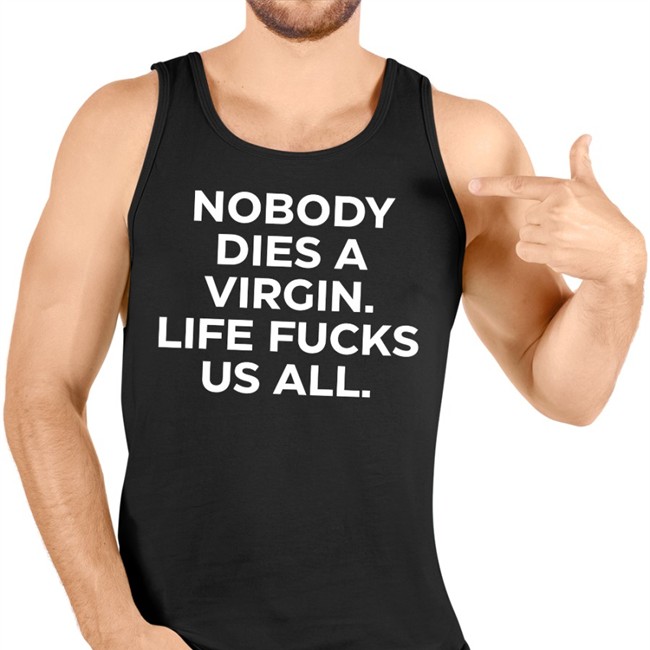 Nobody Dies A Virgin Life Fucks Us All Shirt Aims Erosatrophy Nobody Dies A Virgin Life Fucks Us All Shirt Funny