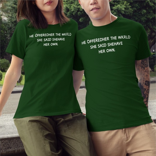 He Offeredher The Wkrld She Said Shehave Her Own Tee He Offeredher The Wkrld She Said Shehave Her Own Shirt Poorly Translated Shirts