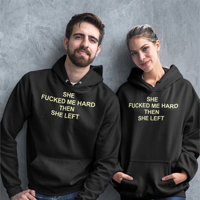 She Fucked Me Hard Then She Left T Shirt Black Shirts That Go Hard She Fucked Me Hard Then She Left Hoodie