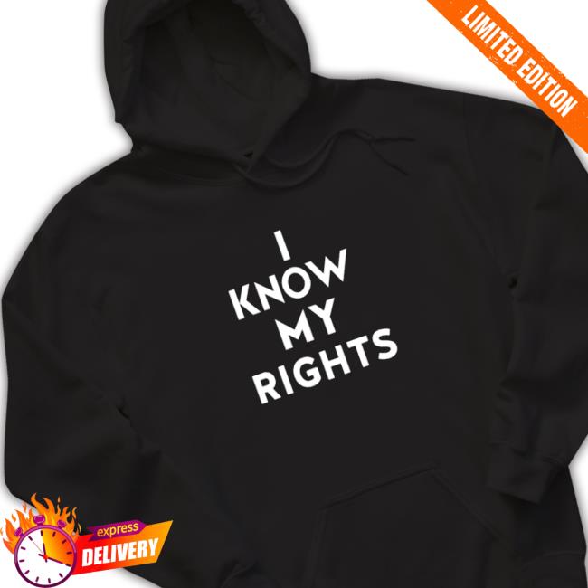 Official I Know My Rights Tee Shirt I Know My Rights Sweatshirt