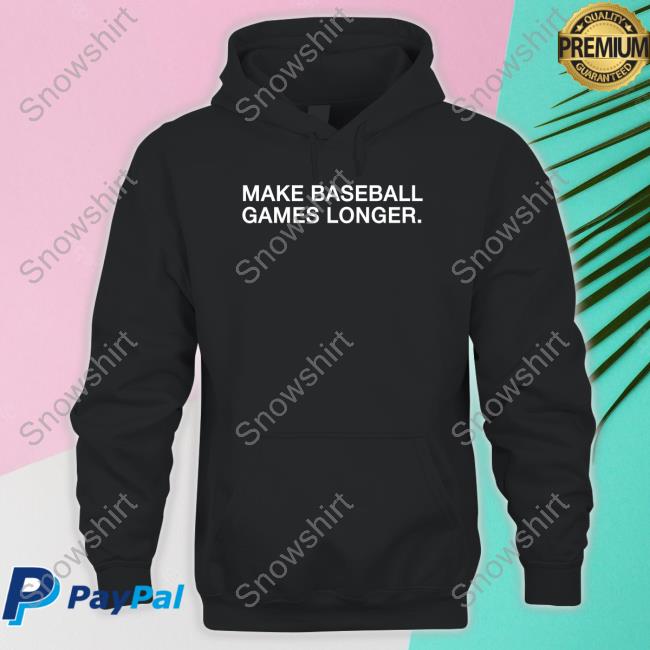 Official Obvious Shirts Merch Make Baseball Games Longer T-Shirt Make Baseball Games Longer Sweatshirt