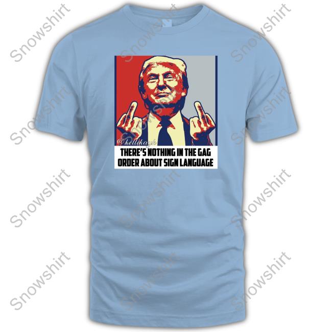 Official Trump There's Nothing In The Gag Order About Sign Language Shirt Juanita Broaddrick Trump Fuck There's Nothing In The Gag Order About Sign Language Tee