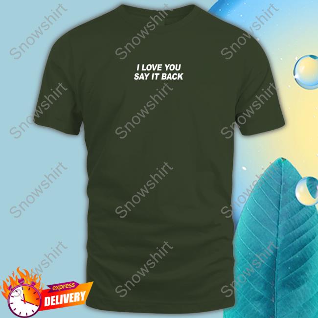 Lonely Ghost Merch I Love You Say It Back Hooded Sweatshirt Lonely Ghost I Love You Say It Back T Shirt