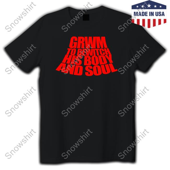 Official Grwm To Bewitch His Body And Soul T Shirts Grwm To Bewitch His Body And Soul T Shirts