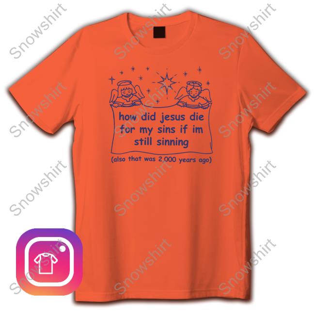 How Did Jesus Die For My Sins If I'm Still Sinning Long Sleeve Shirt