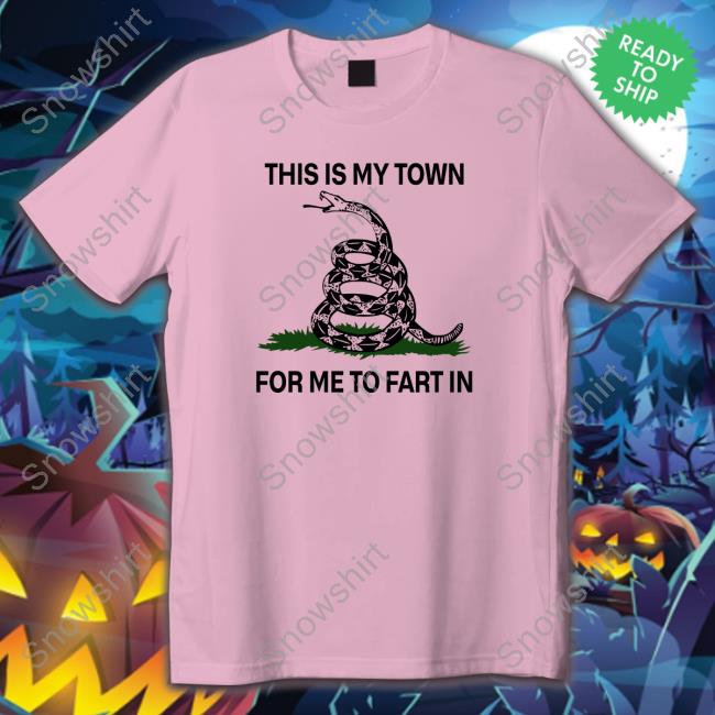 This Is My Town For Me To Fart In T-Shirt