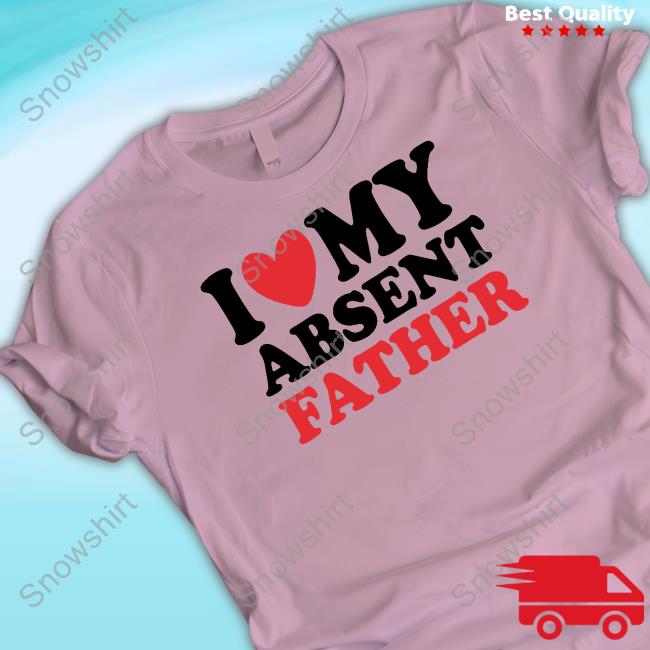 Official Shirts That Go Hard I Heart My Absent Father T Shirt Official Shirts That Go Hard I Heart My Absent Father T Shirts