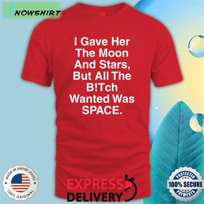 Shirts That Go Hard I Gave Her The Moon And Stars Unisex Tee Shirt