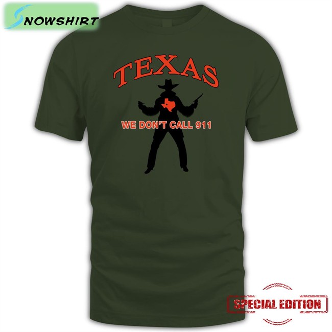 Texas We Don't Call 911 Tee