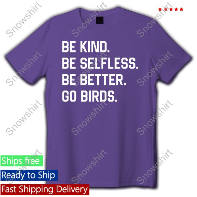 Be Kind Be Selfless Be Better Go Birds Shirts Captbeardguy Be Kind Be Selfless Be Better Go Birds T Shirts Captbeardguy