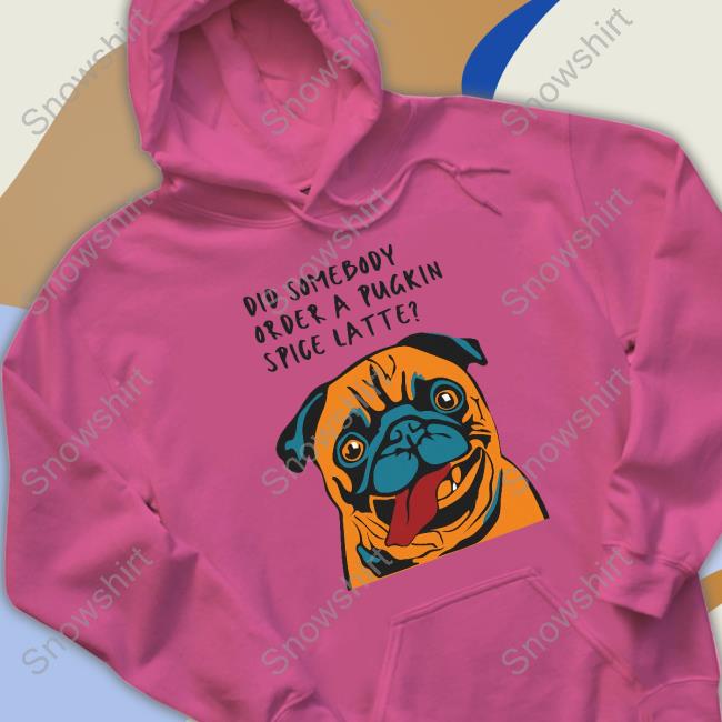 Did Somebody Order A Pugkin Spice Latte T Shirt Did Somebody Order A Pugkin Spice Latte Tee Shirt