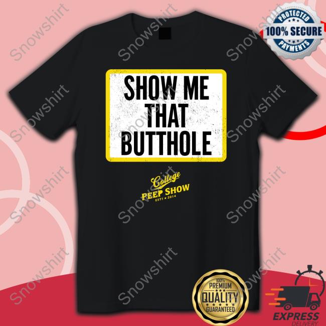 Official Show Me That Butthole Shirt