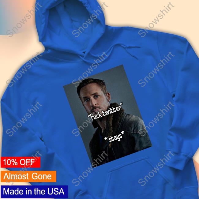 Official Ryan Gosling Fuck Twitter Stays T-Shirt Official Ryan Gosling Fuck Twitter Stays T Shirt