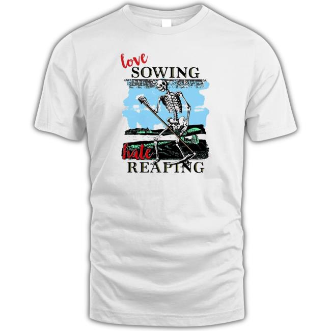 Official Love sowing hate reaping Shirt 2022