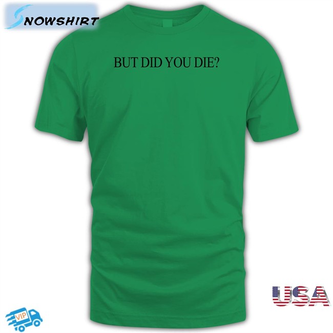 Shirtsthtgohard But Did You Die Shirt Shirts That Go Hard But Did You Die Long Sleeve Tee Shirtsthtgohard