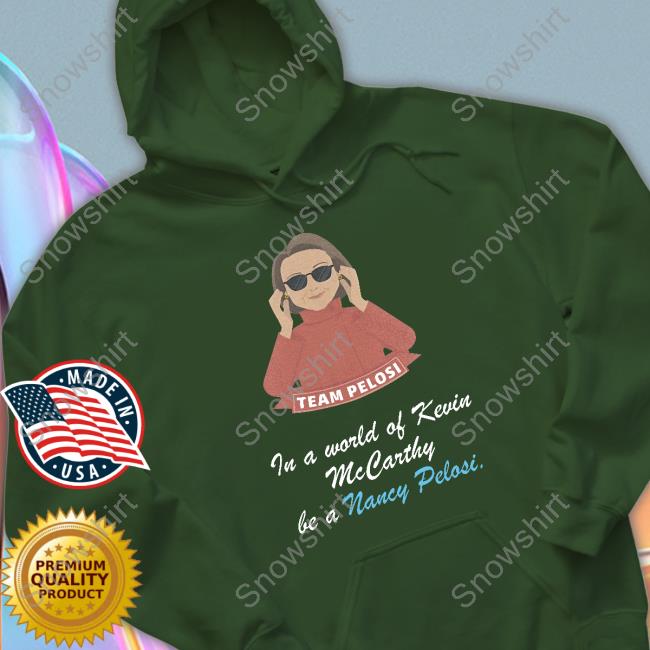 Team Pelosi In A World Of Kevin Mccarthy Be A Nancy Pelosi Tee Shirt Team Pelosi In A World Of Kevin Mccarthy Be A Nancy Pelosi T Shirt
