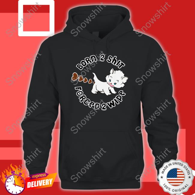 Born 2 Shit Forced Wipe Shirt