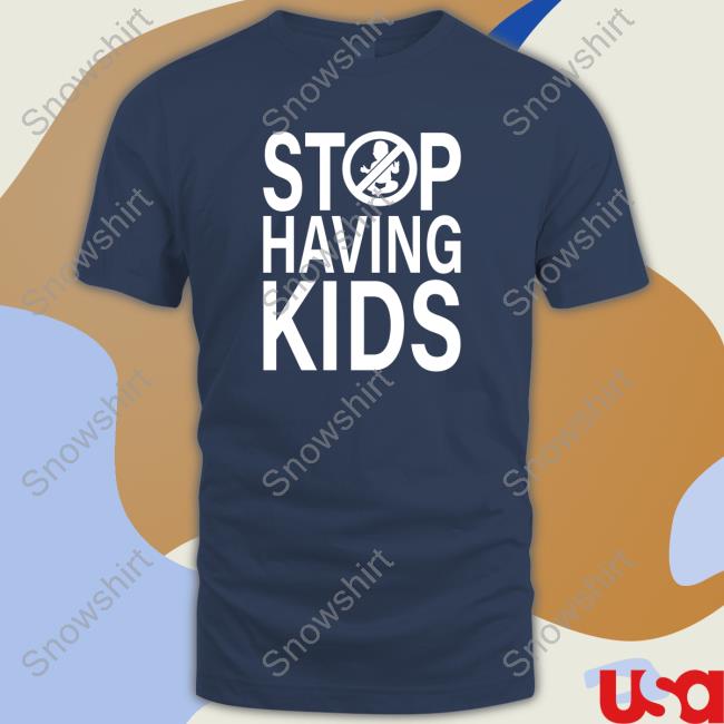 Official Stop Having Kids Shirt End Wokeness Stop Having Kids Cap Endwokeness