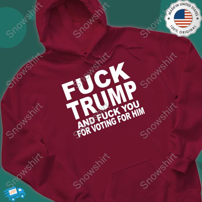Fuck Trump And Fuck You For Voting For Him Shirt Matt Laslo Fuck Trump And Fuck You For Voting For Him Long Sleeved T Shirt Matt Laslo