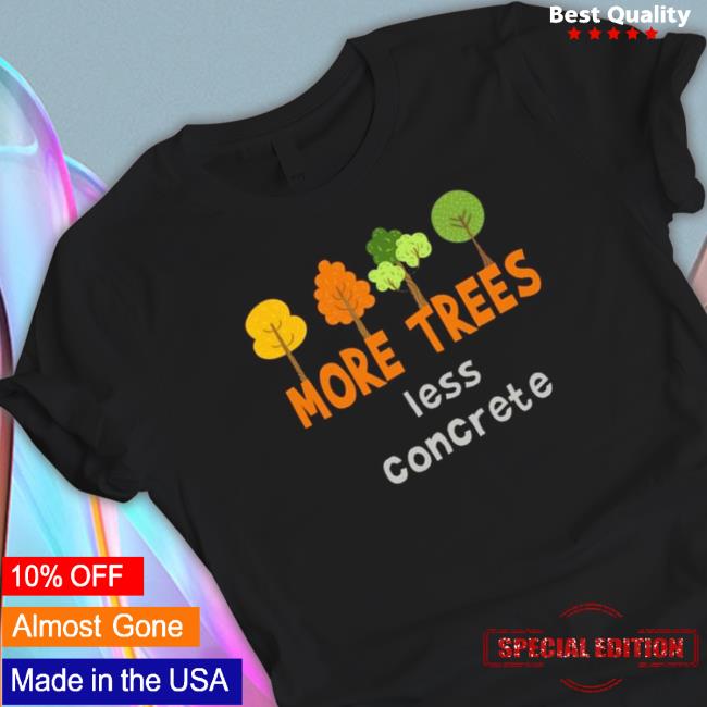 Official More trees less concrete Sweatshirt Official More trees less concrete Long Sleeve Tee