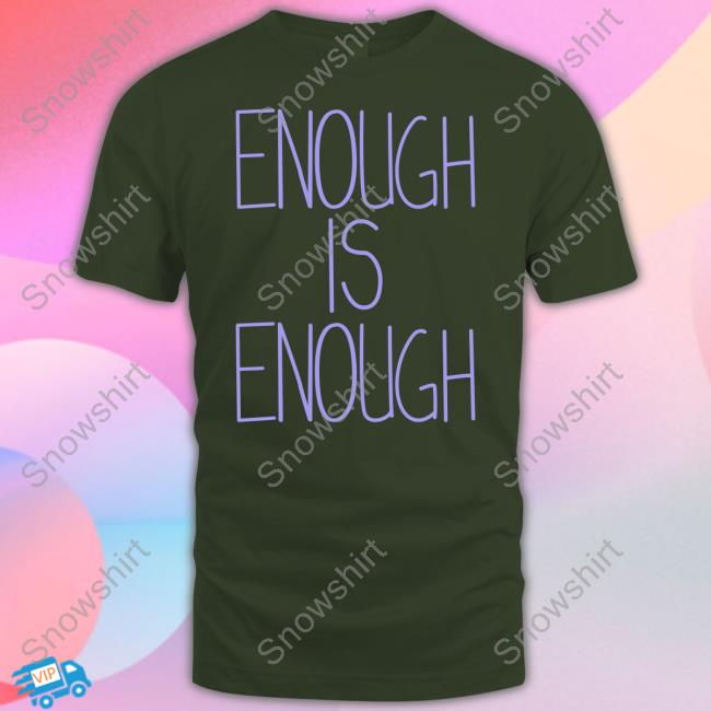 Enough Is Enough Shirt Enough Is Enough Shirt