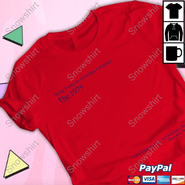 Being Funny In A Foreign Language The 1975 Shirt Official The 1975 Merch Bfiafl Independence Shirt