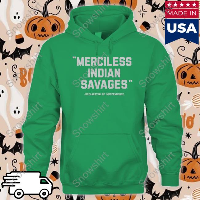 Merciless Indian Savages Tee Merciless Indian Savages Declaration Of Independence Shirt Thentvs