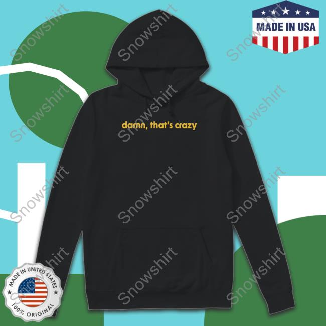Damn That's Crazy Shirts Shitheadsteve Shop Official Shitheadsteve Damn That's Crazy Crewneck Sweatshirt