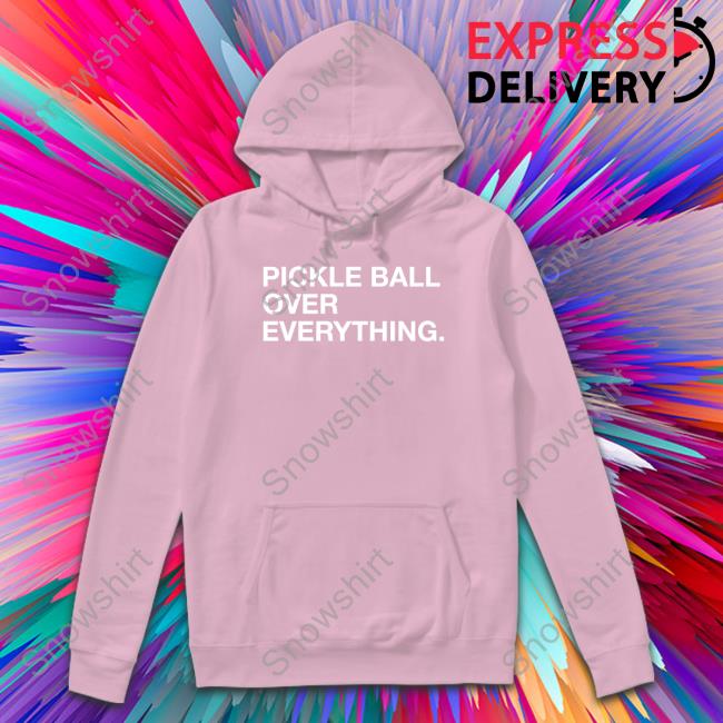 Pickle Ball Over Everything T-Shirt Official Obvious Shirts Shop Pickle Ball Over Everything Sweatshirt