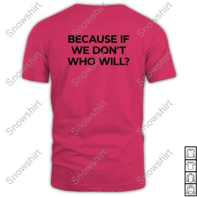 Official Because If We Don't Who Will Hoodie Official Shtreetwear Because If We Don't Who Will T-Shirt