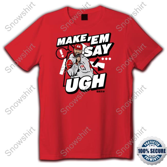 Make 'Em Say Ugh Shirt