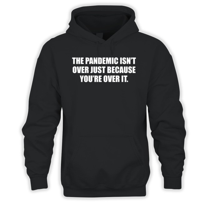 The Pandemic Isn't Over Just Because You're Over It New Tee
