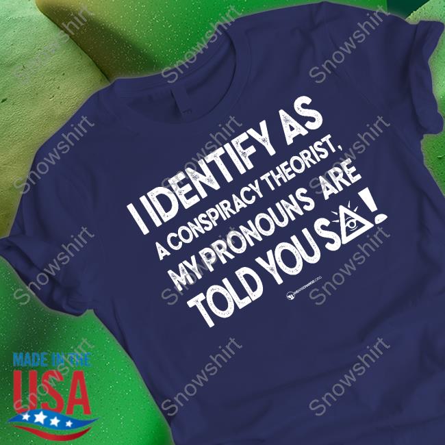 I Identify As A Conspiracy Theorist My Pronouns Are Told You So Shirt Official Wearechange Merch I Identify As A Conspiracy Theorist My Pronouns Are Told You So Long Sleeve