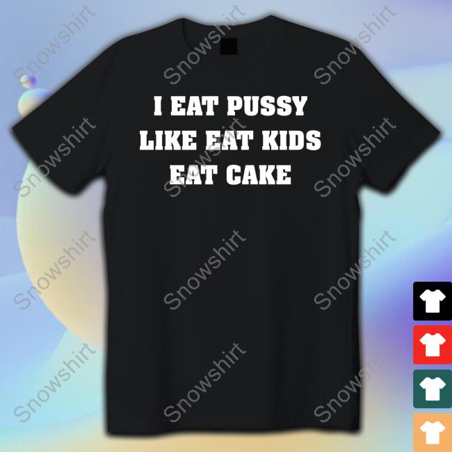 I Eat Pussy Like Eat Kids Eat Cake Shirt