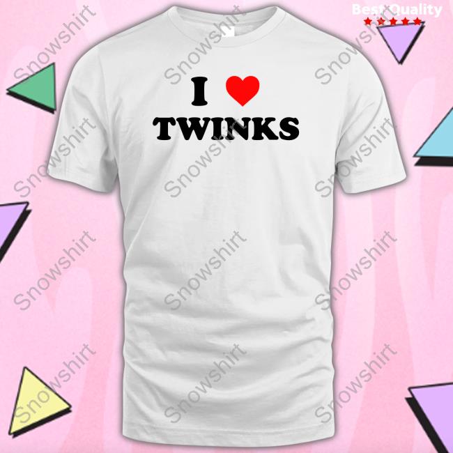 Shirts That Go Hard I Love Twinks T Shirt