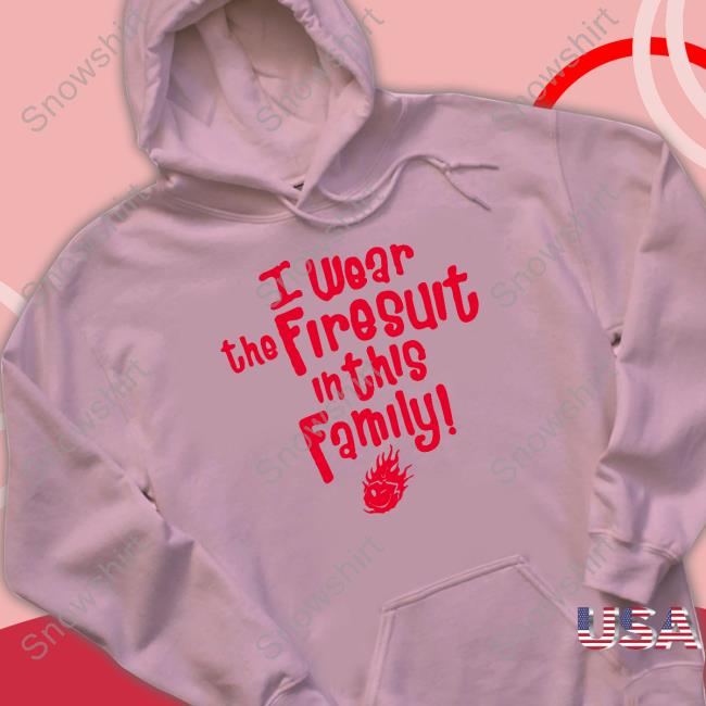 Happys E I Wear The Firesuit In This Family Free T-Shirt