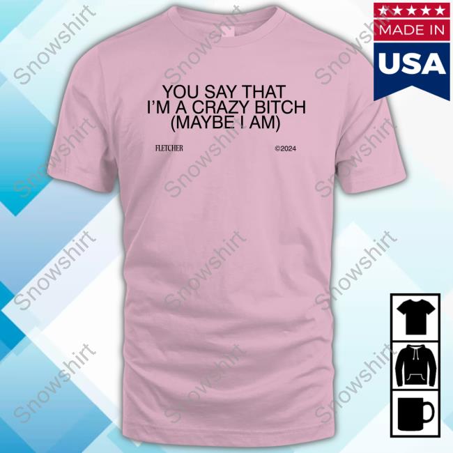 Official Finding Fletcher Merch Store You Say That I’M A Crazy Bitch 2024 Shirt