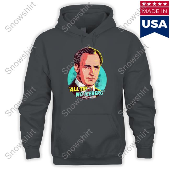 Official Paul Keating All Tip And No Iceberg T Shirt All Tip And No Iceberg Shirts
