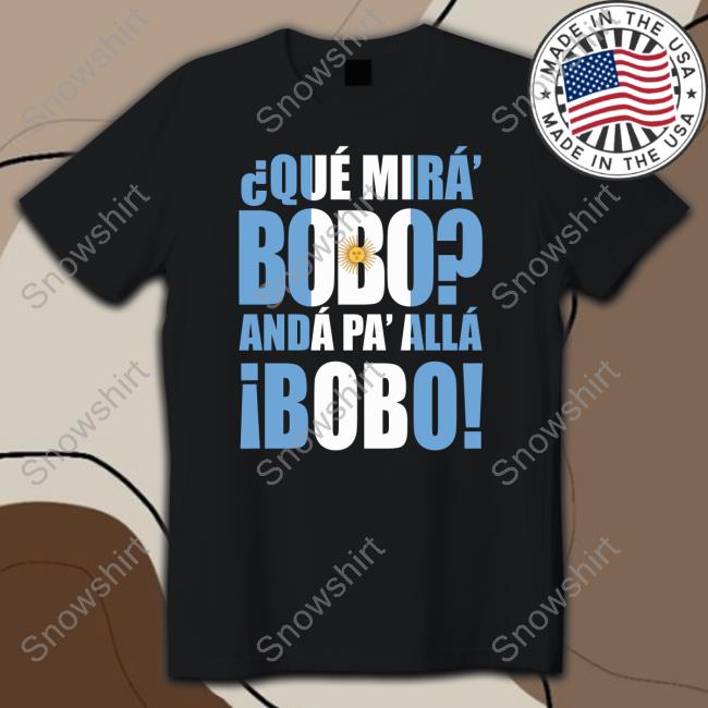 Que Mira Bobo Anda Pa Alla Bobo Tee Shirt Messi