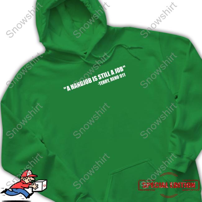 A Handjob Is Still A Job Terry Reno 911 Hoodie A Handjob Is Still A Job Tee Shirt