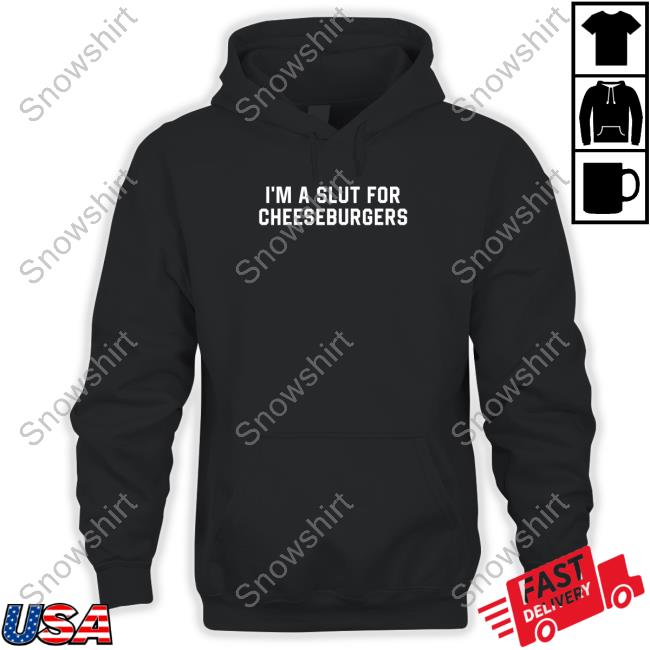 I'm Slut For Cheeseburgers Shirts I'm Slut For Cheeseburgers Hooded Sweatshirt