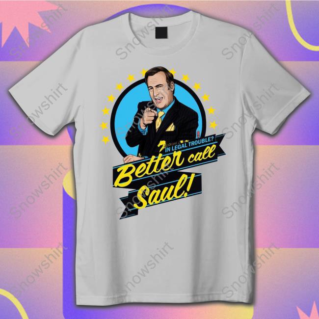 Official Better Call Saul In Legal Trouble Tee Shirt Better Call Saul In Legal Trouble Hoodie